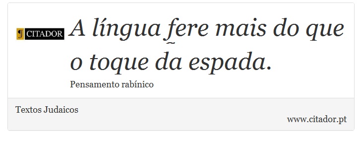 A língua fere mais do que o toque da espada. - Textos Judaicos - Frases