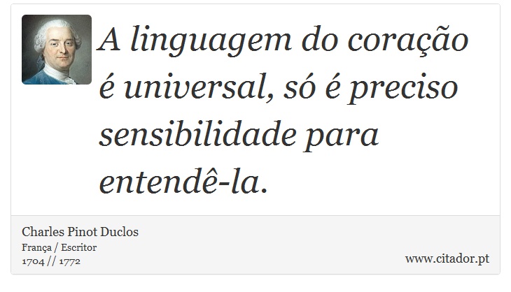 A linguagem do coração é universal, só é preciso sensibilidade para entendê-la. - Charles Pinot Duclos - Frases