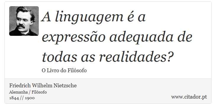 A linguagem é a expressão adequada de todas as realidades? - Friedrich Wilhelm Nietzsche - Frases