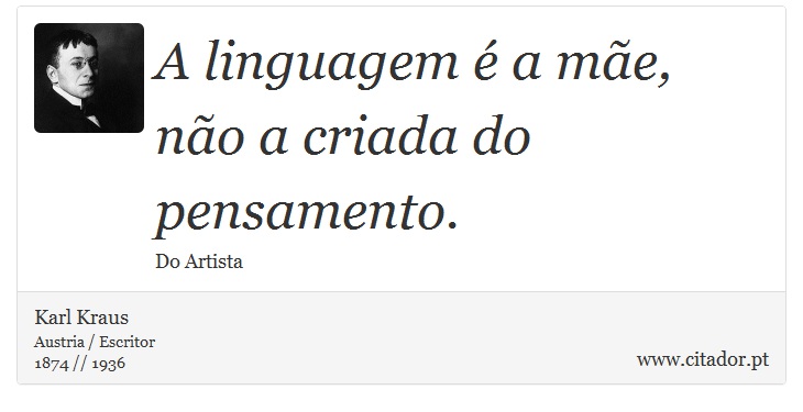 A linguagem é a mãe, não a criada do pensamento. - Karl Kraus - Frases