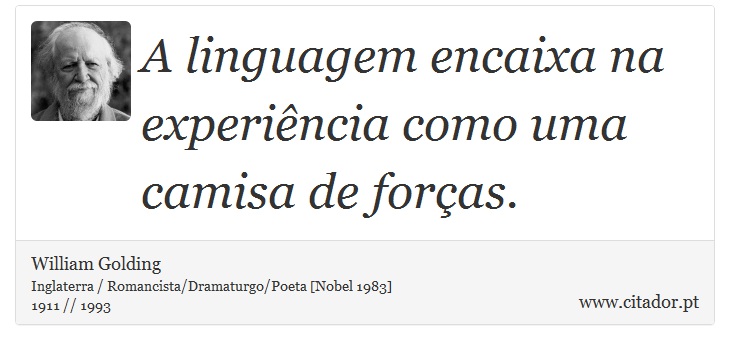 A linguagem encaixa na experiência como uma camisa de forças. - William Golding - Frases