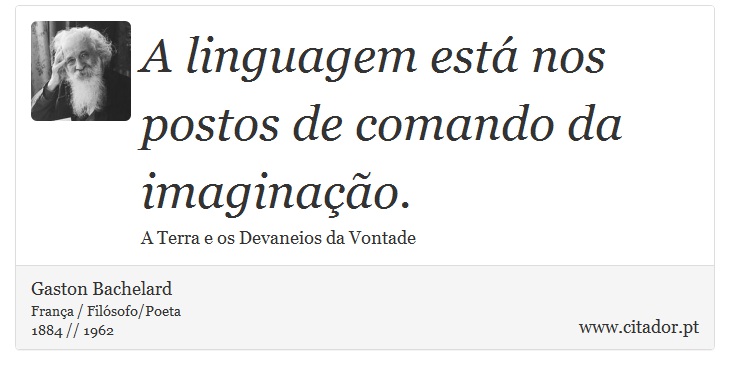 A linguagem está nos postos de comando da imaginação. - Gaston Bachelard - Frases