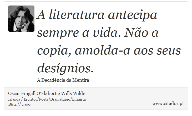 A literatura antecipa sempre a vida. Não a copia, amolda-a aos seus desígnios. - Oscar Fingall O'Flahertie Wills Wilde - Frases