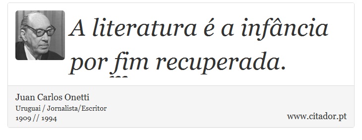 A literatura é a infância por fim recuperada. - Juan Carlos Onetti - Frases