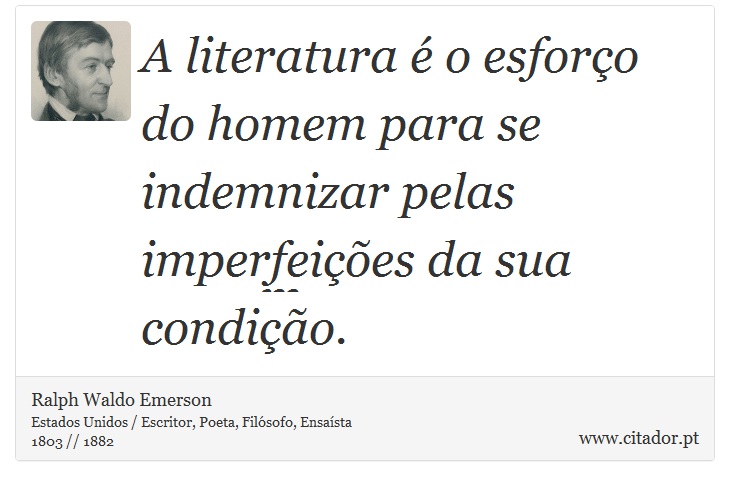 A literatura é o esforço do homem para se indemnizar pelas imperfeições da sua condição. - Ralph Waldo Emerson - Frases