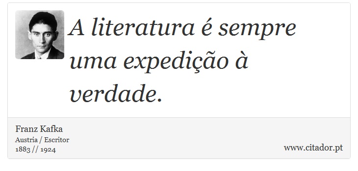 A literatura é sempre uma expedição à verdade. - Franz Kafka - Frases