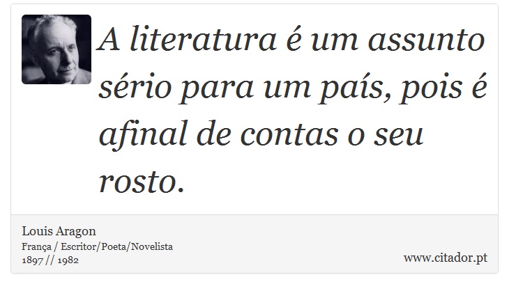 A literatura é um assunto sério para um país, pois é afinal de contas o seu rosto. - Louis Aragon - Frases