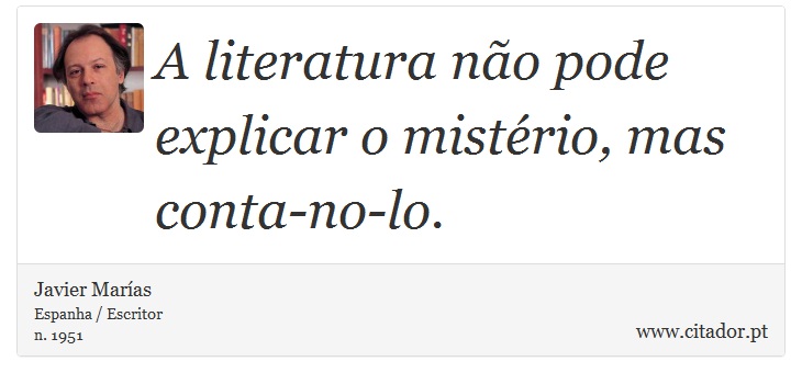 A literatura não pode explicar o mistério, mas conta-no-lo. - Javier Marías - Frases