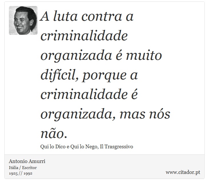 A luta contra a criminalidade organizada é muito difícil, porque a criminalidade é organizada, mas nós não. - Antonio Amurri - Frases