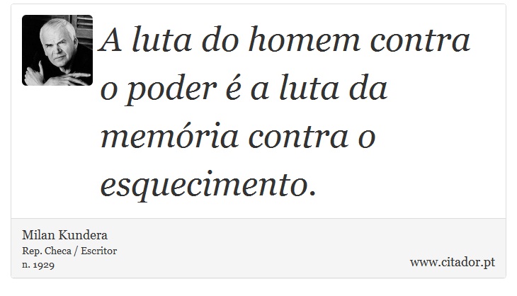 A luta do homem contra o poder é a luta da memória contra o esquecimento. - Milan Kundera - Frases