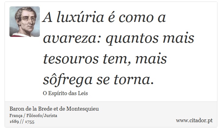 A luxúria é como a avareza: quantos mais tesouros tem, mais sôfrega se torna. - Baron de la Brede et de Montesquieu - Frases