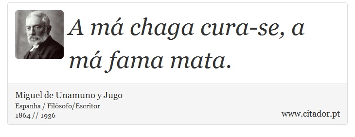A má chaga cura-se, a má fama mata. - Miguel de Unamuno y Jugo - Frases