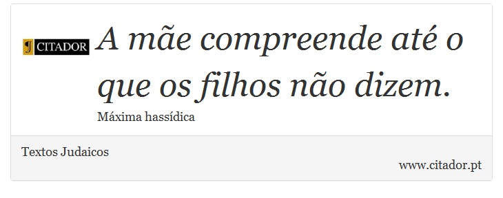 A mãe compreende até o que os filhos não dizem. - Textos Judaicos - Frases