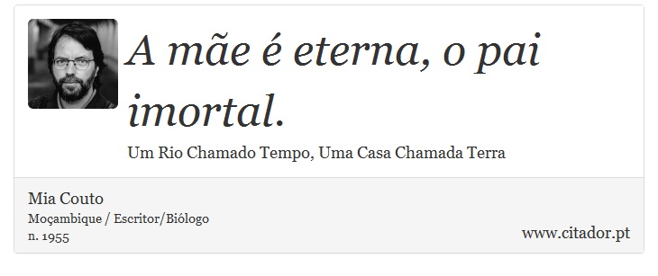 A mãe é eterna, o pai imortal. - Mia Couto - Frases