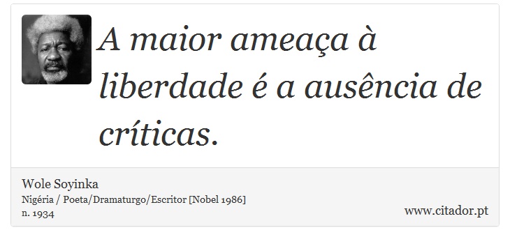 A maior ameaça à liberdade é a ausência de críticas. - Wole Soyinka - Frases