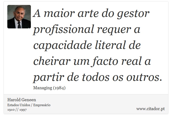 A maior arte do gestor profissional requer a capacidade literal de cheirar um facto real a partir de todos os outros. - Harold Geneen - Frases