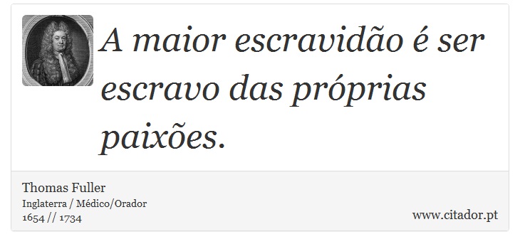 A maior escravidão é ser escravo das próprias paixões. - Thomas Fuller - Frases