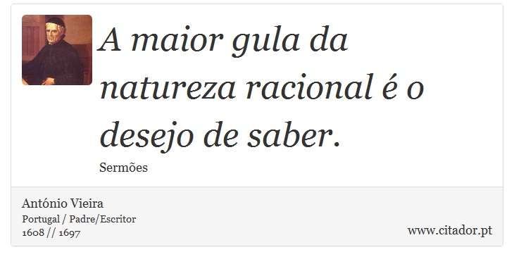 A maior gula da natureza racional é o desejo de saber. - António Vieira - Frases
