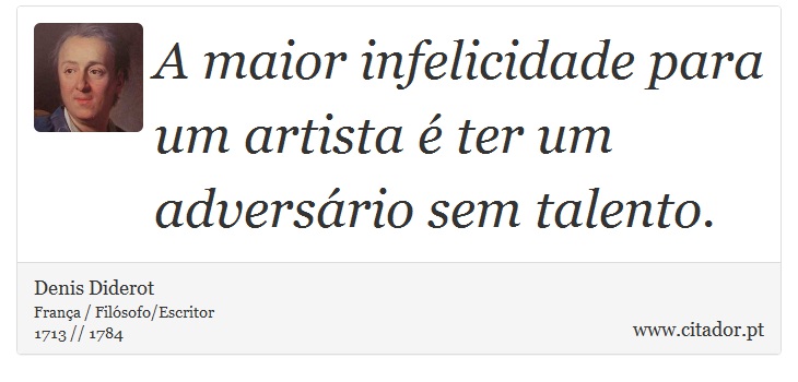 A maior infelicidade para um artista é ter um adversário sem talento. - Denis Diderot - Frases