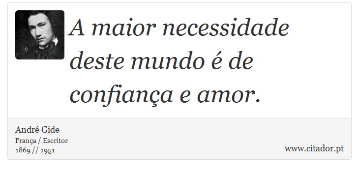 A maior necessidade deste mundo é de confiança e amor. - André Gide - Frases