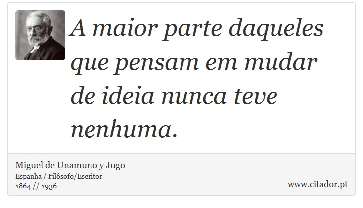 A maior parte daqueles que pensam em mudar de ideia nunca teve nenhuma. - Miguel de Unamuno y Jugo - Frases