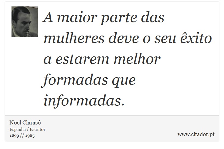 A maior parte das mulheres deve o seu êxito a estarem melhor formadas que informadas. - Noel Clarasó - Frases