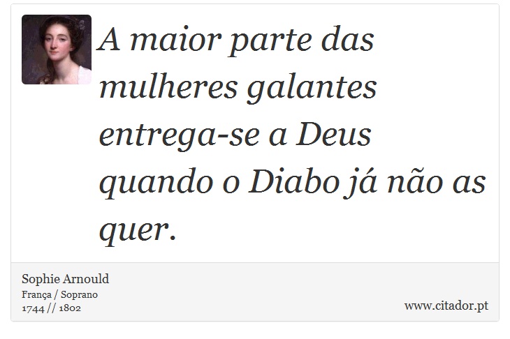 A maior parte das mulheres galantes entrega-se a Deus quando o Diabo já não as quer. - Sophie Arnould - Frases