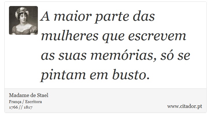 A maior parte das mulheres que escrevem as suas memórias, só se pintam em busto. - Madame de Stael - Frases