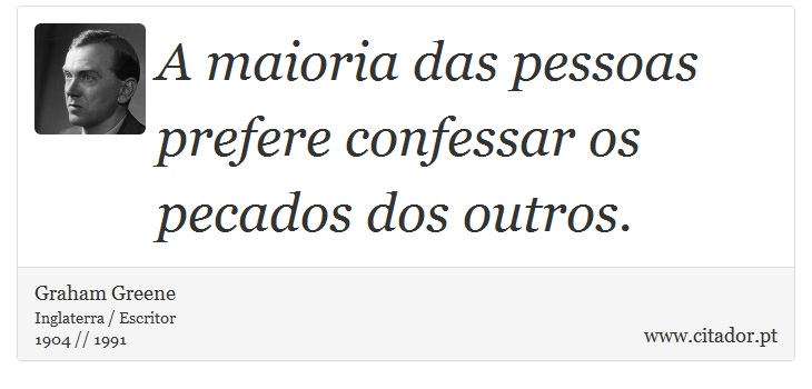 A maioria das pessoas prefere confessar os pecados dos outros. - Graham Greene - Frases