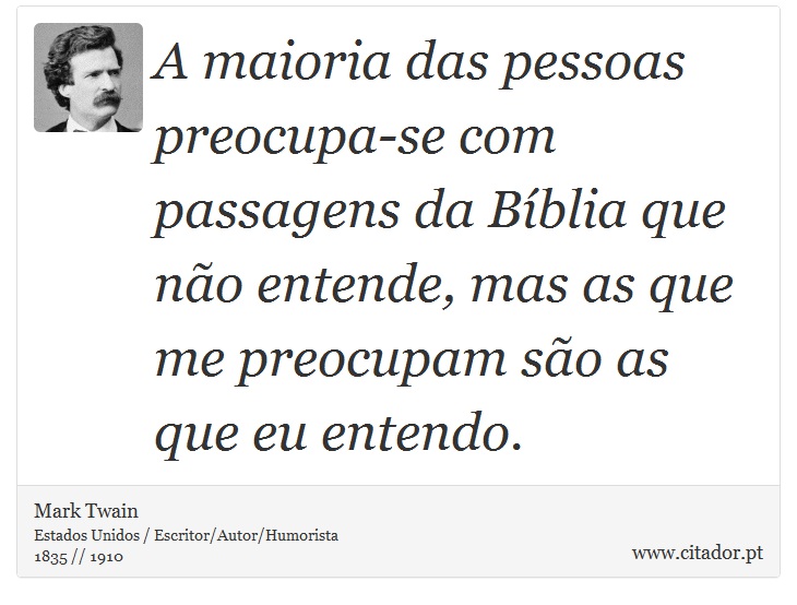 A maioria das pessoas preocupa-se com passagens da Bíblia que não entende, mas as que me preocupam são as que eu entendo. - Mark Twain - Frases