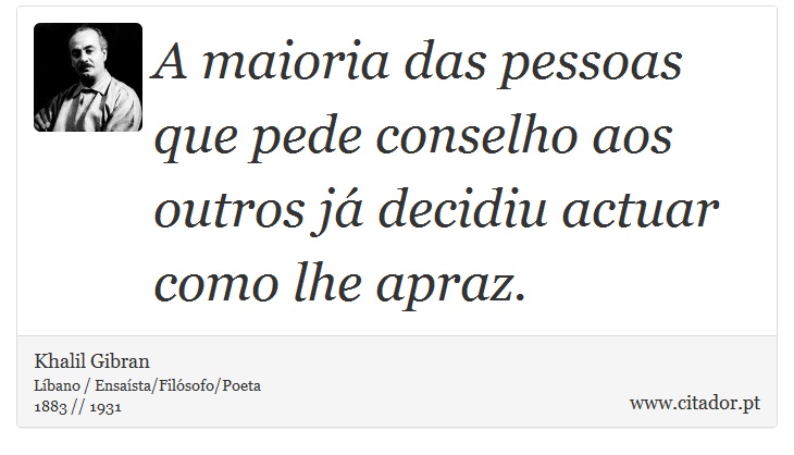 A maioria das pessoas que pede conselho aos outros já decidiu actuar como lhe apraz. - Khalil Gibran - Frases