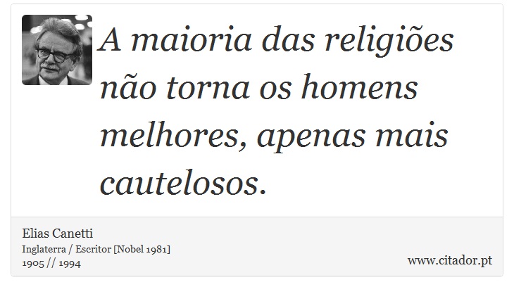 A maioria das religiões não torna os homens melhores, apenas mais cautelosos. - Elias Canetti - Frases