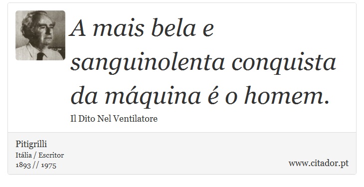 A mais bela e sanguinolenta conquista da máquina é o homem. - Pitigrilli - Frases