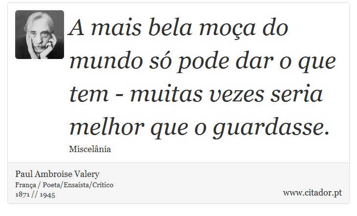 A mais bela moça do mundo só pode dar o que tem - muitas vezes seria melhor que o guardasse. - Paul Ambroise Valery - Frases
