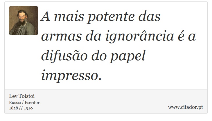 A mais potente das armas da ignorância é a difusão do papel impresso. - Lev Tolstoi - Frases