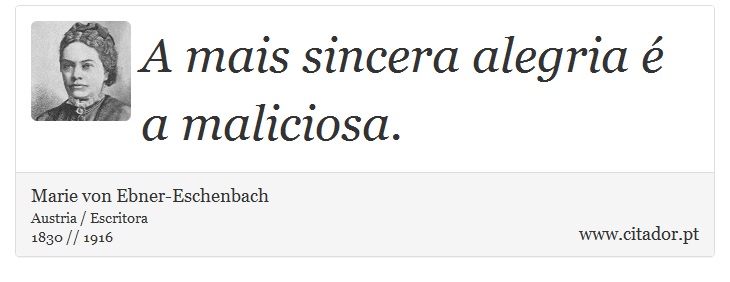 A mais sincera alegria é a maliciosa. - Marie von Ebner-Eschenbach - Frases