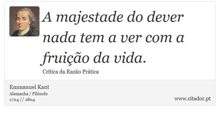 A majestade do dever nada tem a ver com a fruição da vida. - Emmanuel Kant - Frases