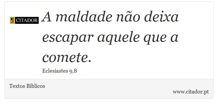 A maldade não deixa escapar aquele que a comete. - Textos Bíblicos - Frases