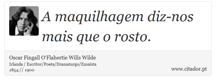 A maquilhagem diz-nos mais que o rosto. - Oscar Fingall O'Flahertie Wills Wilde - Frases