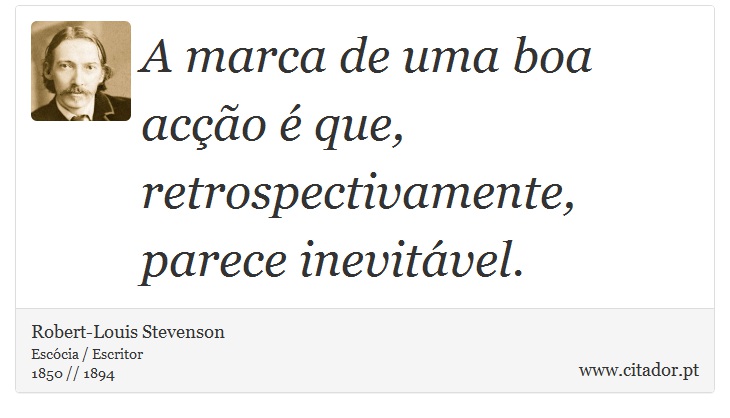 A marca de uma boa acção é que, retrospectivamente, parece inevitável. - Robert-Louis Stevenson - Frases