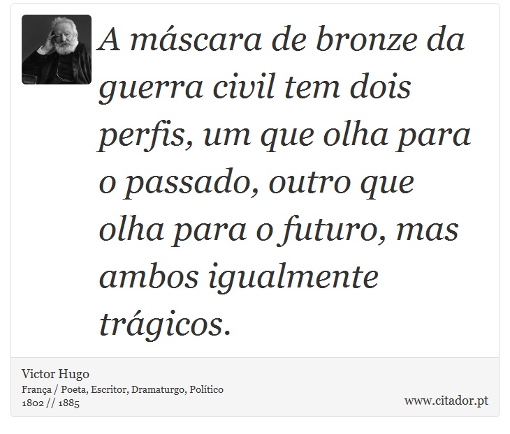 A máscara de bronze da guerra civil tem dois perfis, um que olha para o passado, outro que olha para o futuro, mas ambos igualmente trágicos. - Victor Hugo - Frases
