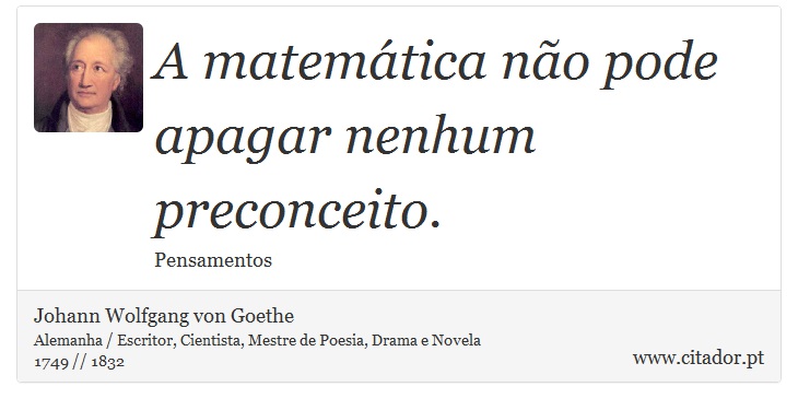 A matemática não pode apagar nenhum preconceito. - Johann Wolfgang von Goethe - Frases