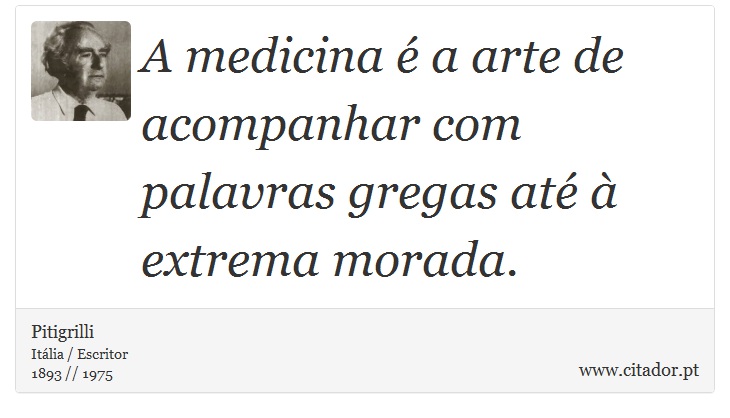 A medicina é a arte de acompanhar com palavras gregas até à extrema morada. - Pitigrilli - Frases