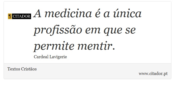 A medicina é a única profissão em que se permite mentir. - Textos Cristãos - Frases
