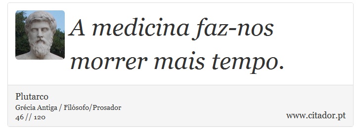 A medicina faz-nos morrer mais tempo. - Plutarco - Frases