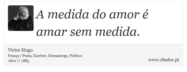 A medida do amor é amar sem medida. - Victor Hugo - Frases