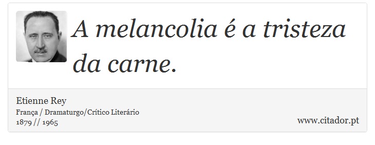 A melancolia é a tristeza da carne. - Etienne Rey - Frases