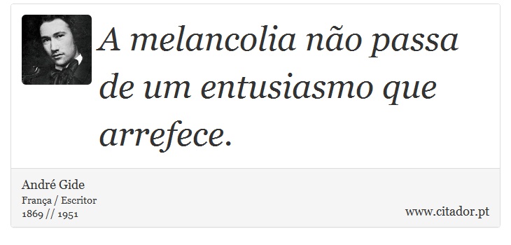 A melancolia não passa de um entusiasmo que arrefece. - André Gide - Frases