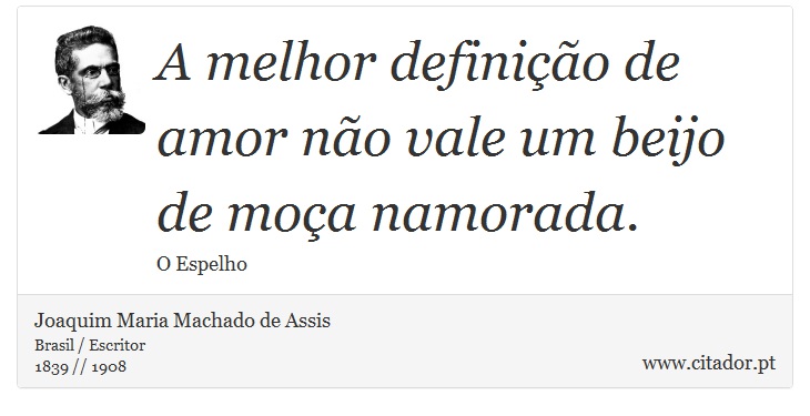 A melhor definição de amor não vale um beijo de moça namorada. - Joaquim Maria Machado de Assis - Frases
