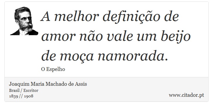 A melhor definio de amor no vale um beijo de moa namorada. - Joaquim Maria Machado de Assis - Frases